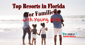 Top Resorts in Florida for Families with Young Kids