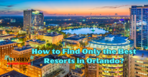 How to Find Only the Best Resorts in Orlando